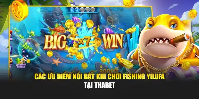 Các ưu điểm nổi bật khi chơi Fishing Yilufa tại Thabet