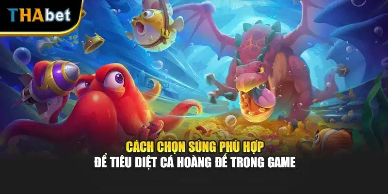 Cách chọn súng phù hợp để tiêu diệt cá hoàng đế trong game