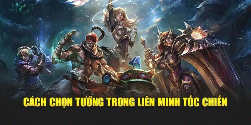 Cách chọn tướng trong Liên Minh Tốc Chiến