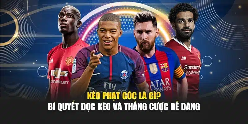 Kèo Phạt Góc Là Gì? Bí Quyết Đọc Kèo Và Thắng Cược Dễ Dàng