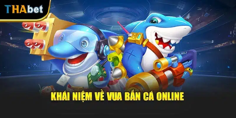 Khái niệm về vua bắn cá online