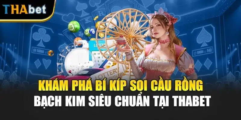 Khám Phá Bí Kíp Soi Cầu Rồng Bạch Kim Siêu Chuẩn Tại ThaBet