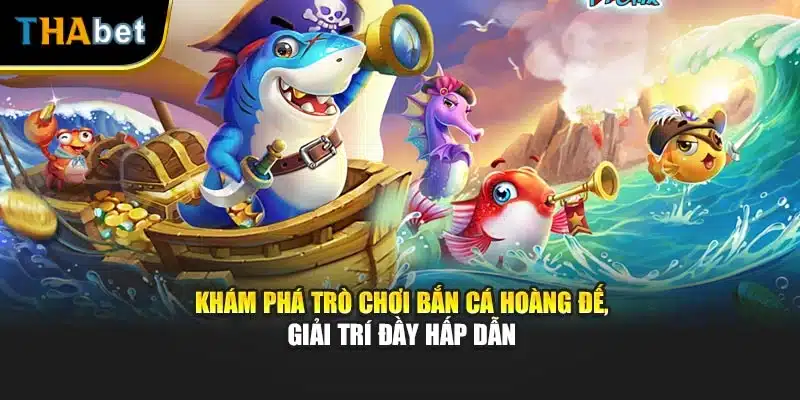 Khám phá trò chơi bắn cá hoàng đế, giải trí đầy hấp dẫn