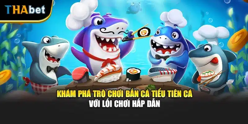 Khám phá trò chơi bắn cá tiểu tiên cá với lối chơi hấp dẫn