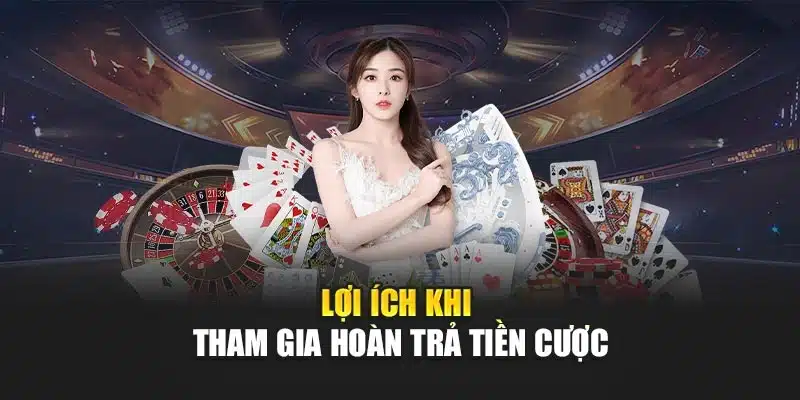Lợi ích khi tham gia hoàn trả tiền cược