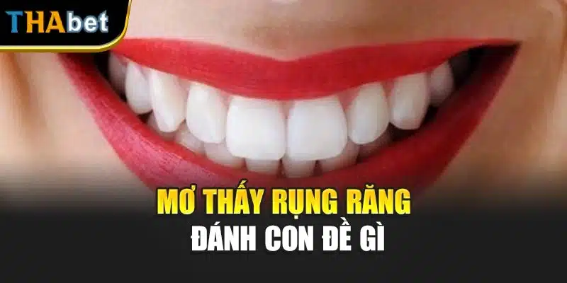 Mơ thấy rụng răng đánh con đề gì