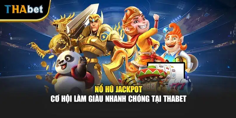 Nổ Hũ Jackpot - Cơ Hội Làm Giàu Nhanh Chóng Tại ThaBet