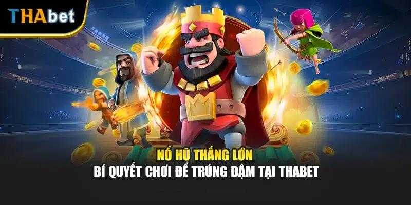 Nổ Hũ Thắng Lớn - Bí Quyết Chơi Để Trúng Đậm Tại ThaBet