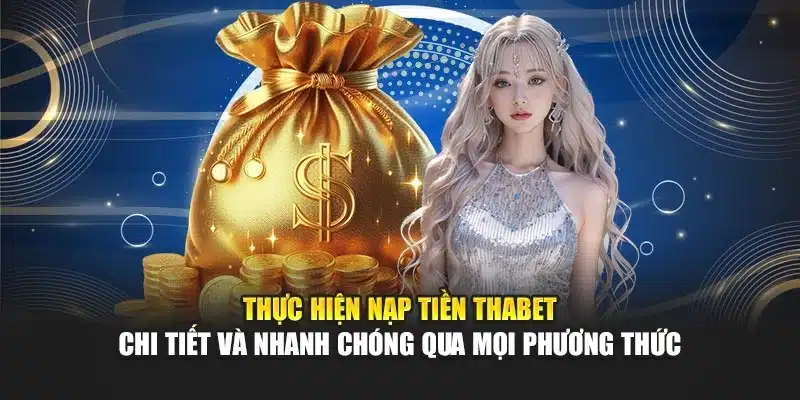 Thực hiện nạp tiền Thabet chi tiết và nhanh chóng qua mọi phương thức