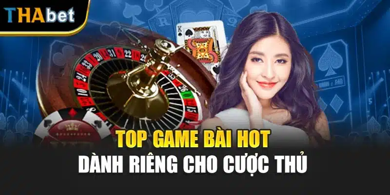 Top game bài hot dành riêng cho cược thủ